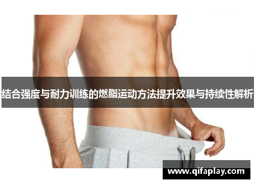 结合强度与耐力训练的燃脂运动方法提升效果与持续性解析